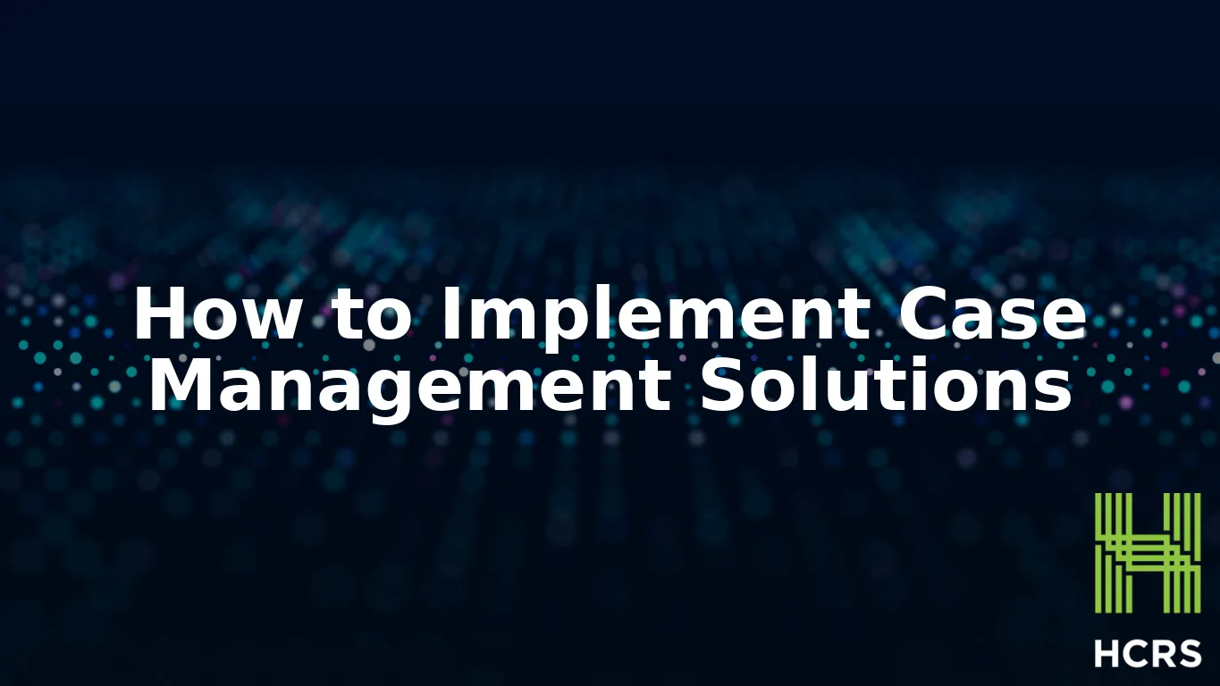 How to Implement Case Management Solutions