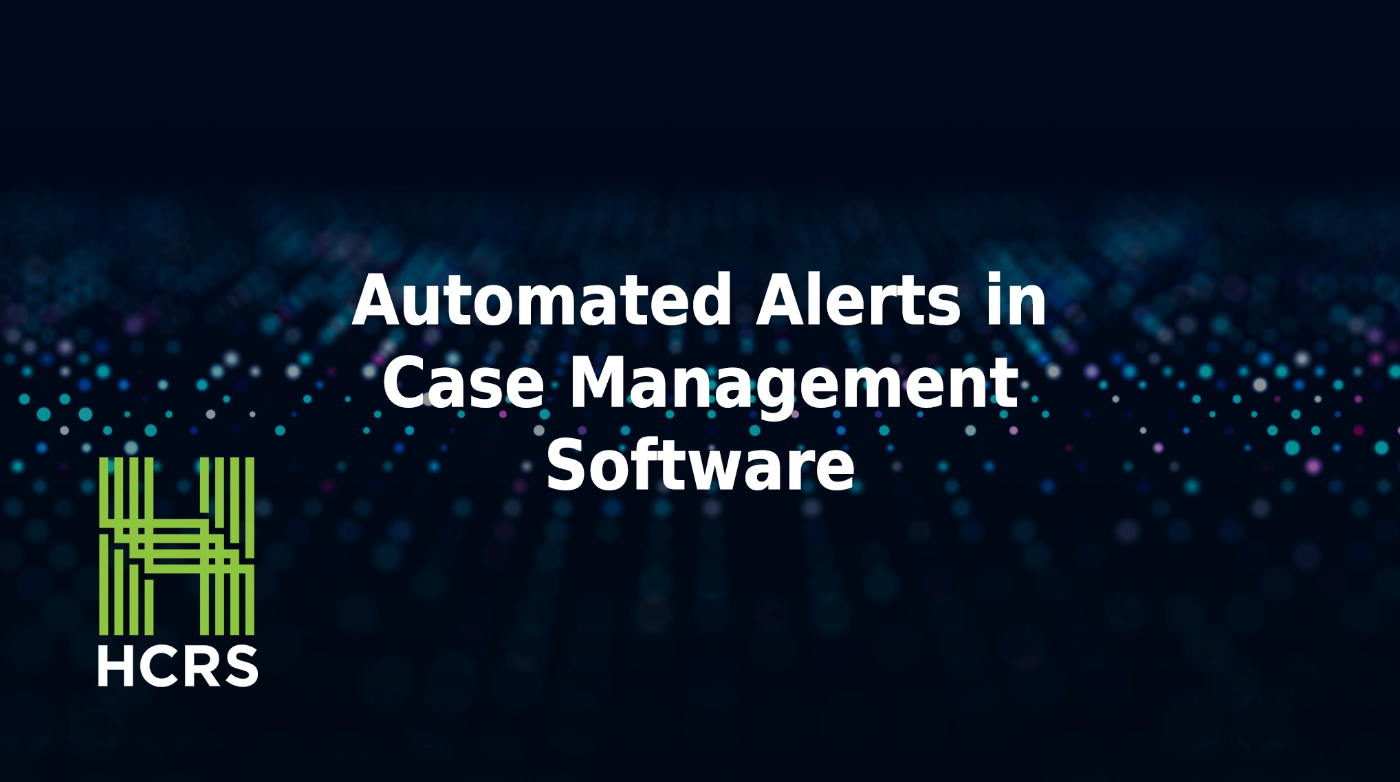 Automated alerts in case management software.